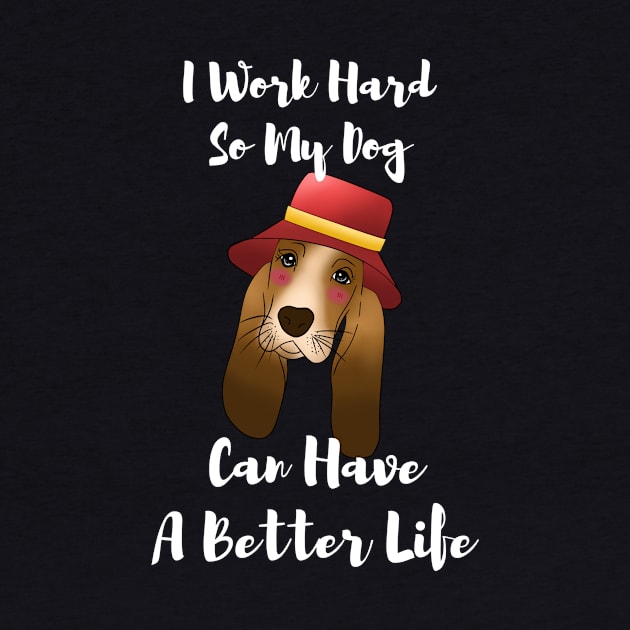 I Work Hard So My dog Can Have A Better Life T-Shirt, basset hound gift by fall in love on_ink